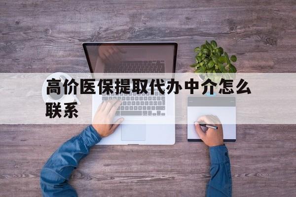 大理高价医保提取代办中介怎么联系的最新政策(2025年大理高价医保提取代办中介怎么联系客服分享)