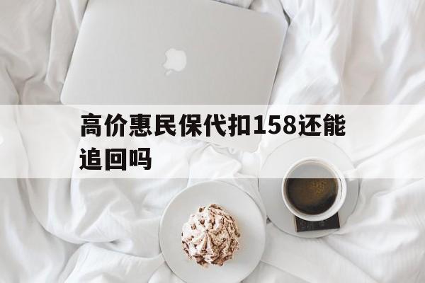 大理高价惠民保代扣158还能追回吗的最新政策(2025年大理惠民保69元分享)